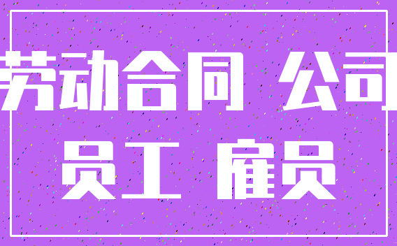 劳动合同 公司_员工 雇员