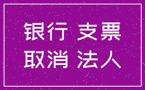 银行 支票_取消 法人