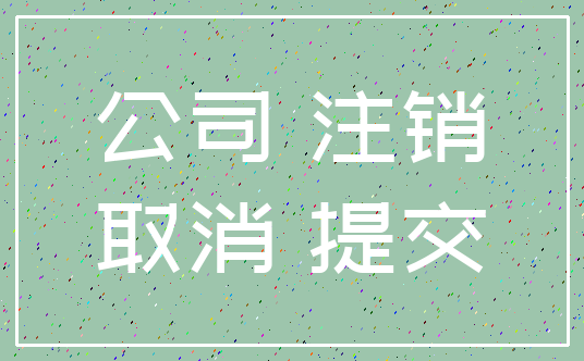 公司 注销_取消 提交