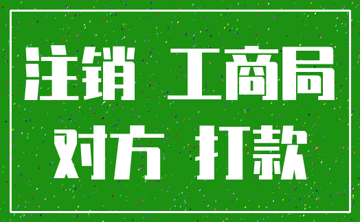 注销 工商局_对方 打款