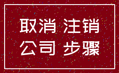取消 注销_公司 步骤