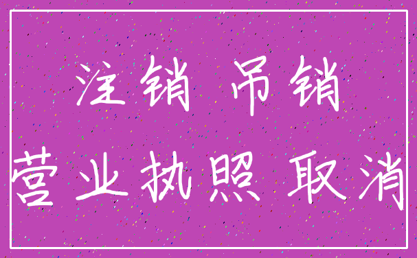 注销 吊销_营业执照 取消