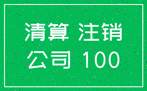 清算 注销_公司 100