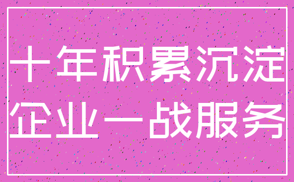 十年积累沉淀_企业一战服务