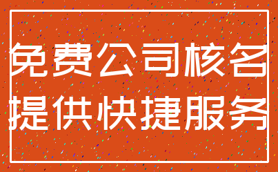 免费公司核名_提供快捷服务