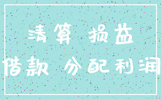 清算 损益_借款 分配利润