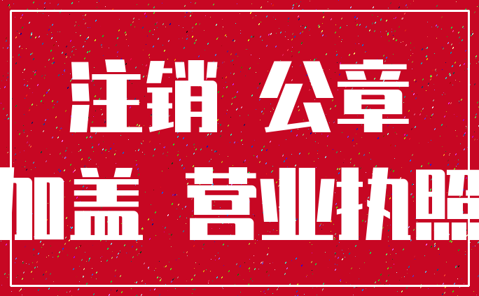 注销 公章_加盖 营业执照