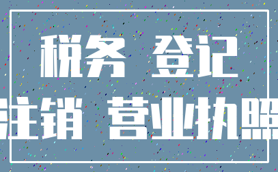 税务 登记_注销 营业执照