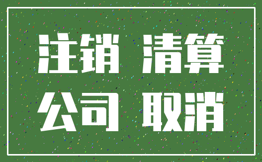 注销 清算_公司 取消