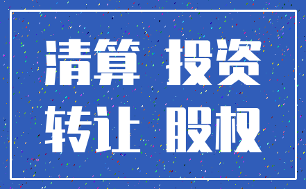 清算 投资_转让 股权