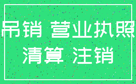 吊销 营业执照_清算 注销