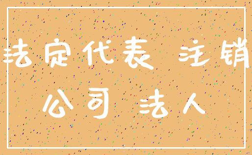 法定代表 注销_公司 法人