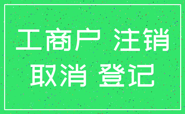 工商户 注销_取消 登记