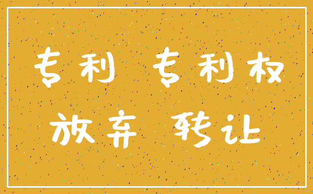 专利 专利权_放弃 转让