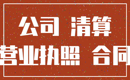 公司 清算_营业执照 合同