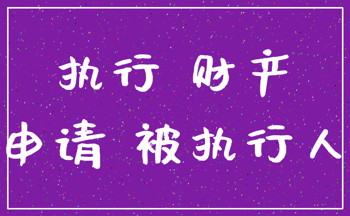 执行 财产_申请 被执行人