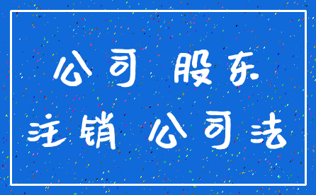 公司 股东_注销 公司法