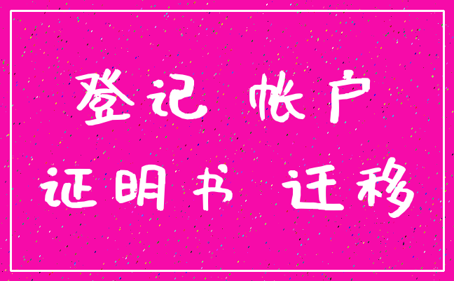 登记 帐户_证明书 迁移