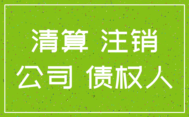 清算 注销_公司 债权人
