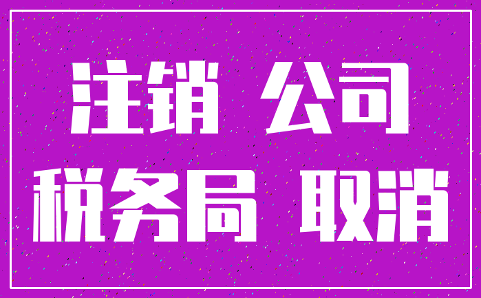 注销 公司_税务局 取消