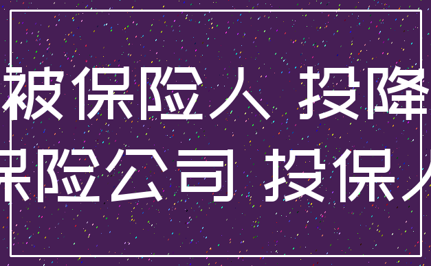 被保险人 投降_保险公司 投保人