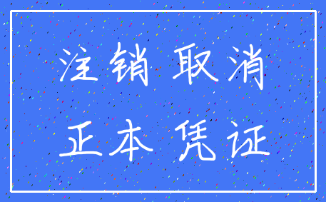 注销 取消_正本 凭证
