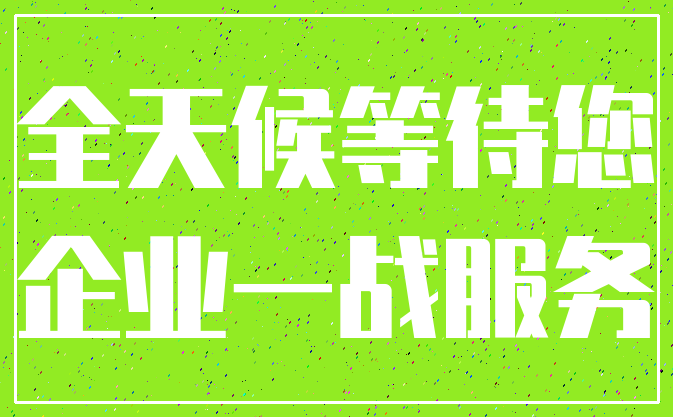 全天候等待您_企业一战服务