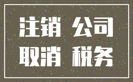 注销 公司_取消 税务