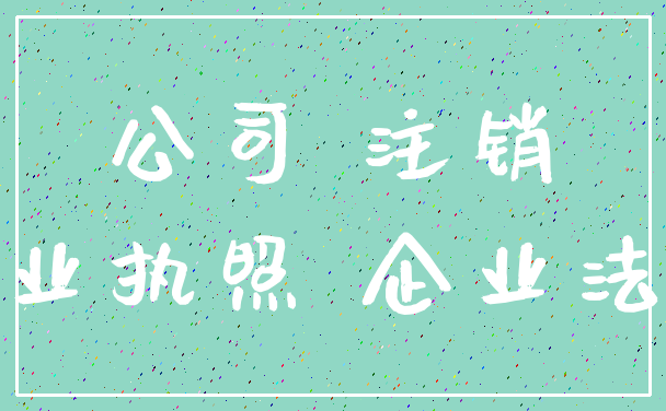 公司 注销_营业执照 企业法人