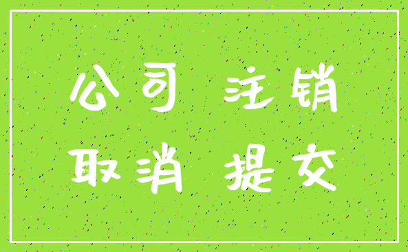 公司 注销_取消 提交