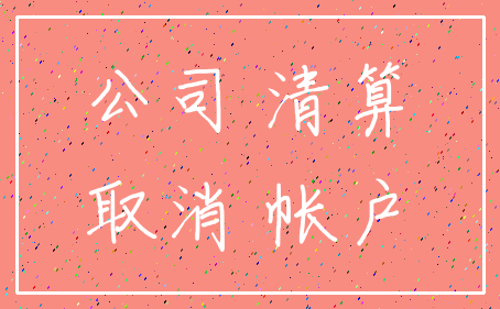 公司 清算_取消 帐户