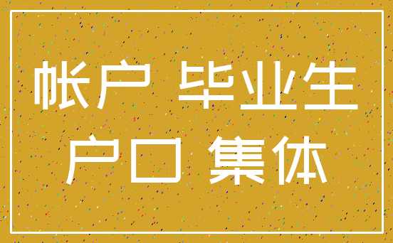 帐户 毕业生_户口 集体