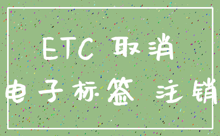 ETC 取消_电子标签 注销