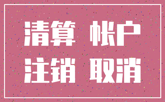 清算 帐户_注销 取消