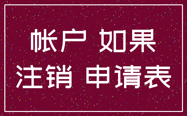 帐户 如果_注销 申请表