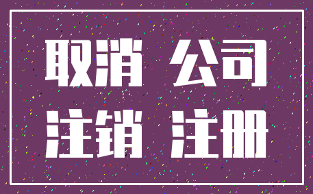 取消 公司_注销 注册