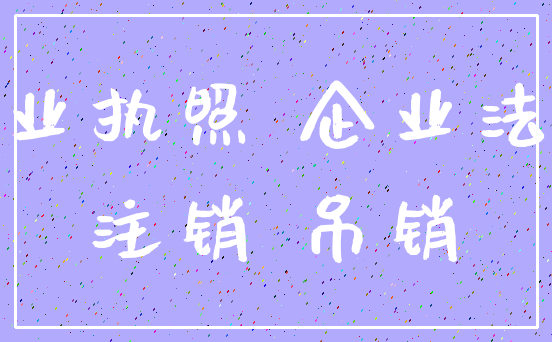 营业执照 企业法人_注销 吊销