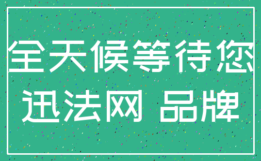 全天候等待您_迅法网 品牌