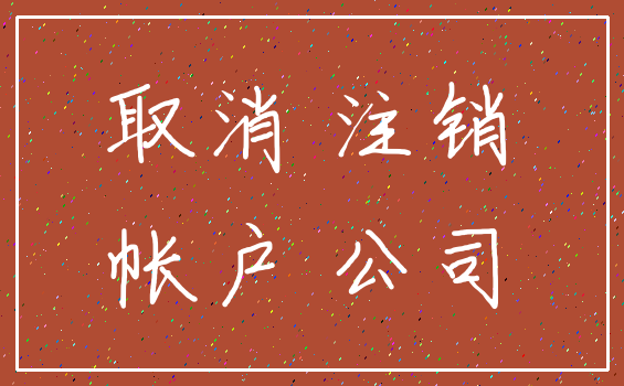取消 注销_帐户 公司