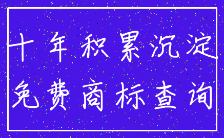 十年积累沉淀_免费商标查询