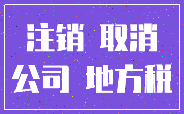 注销 取消_公司 地方税
