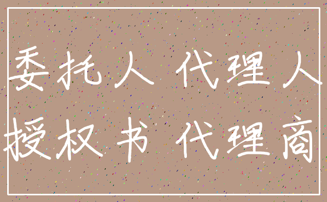 委托人 代理人_授权书 代理商