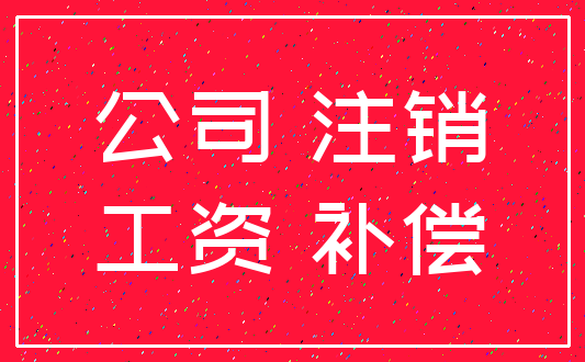 公司 注销_工资 补偿