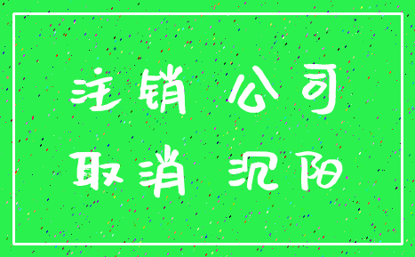 注销 公司_取消 沉阳