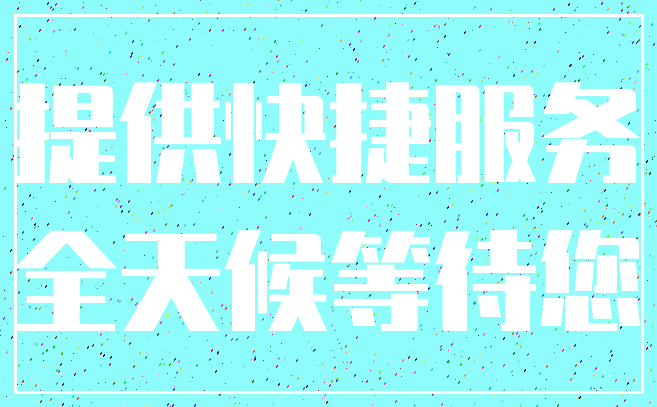 提供快捷服务_全天候等待您