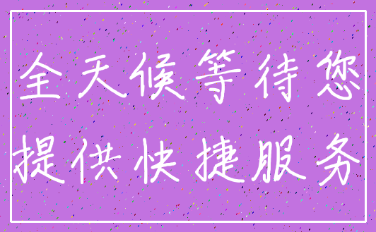 全天候等待您_提供快捷服务