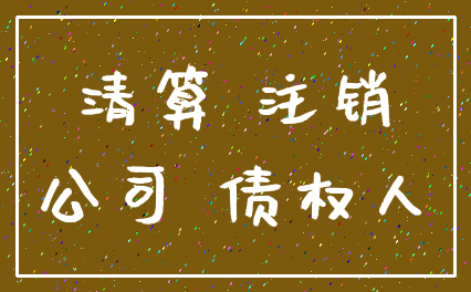 清算 注销_公司 债权人