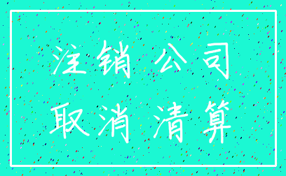 注销 公司_取消 清算