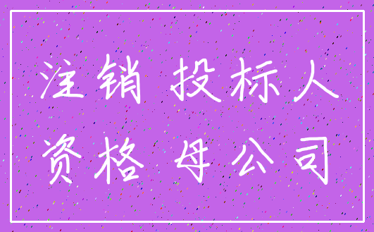 注销 投标人_资格 母公司