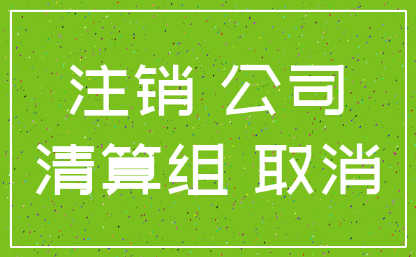 注销 公司_清算组 取消